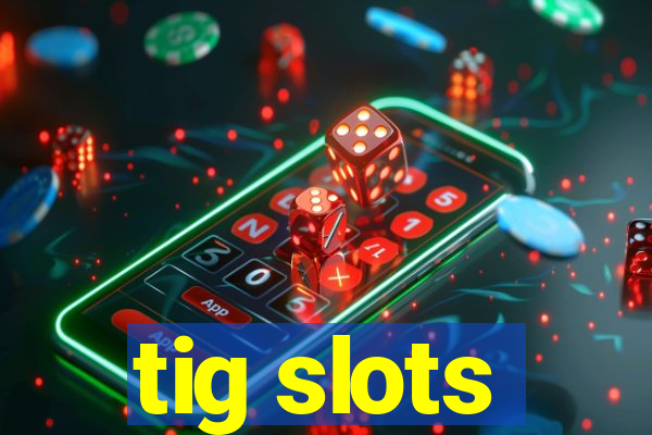 tig slots